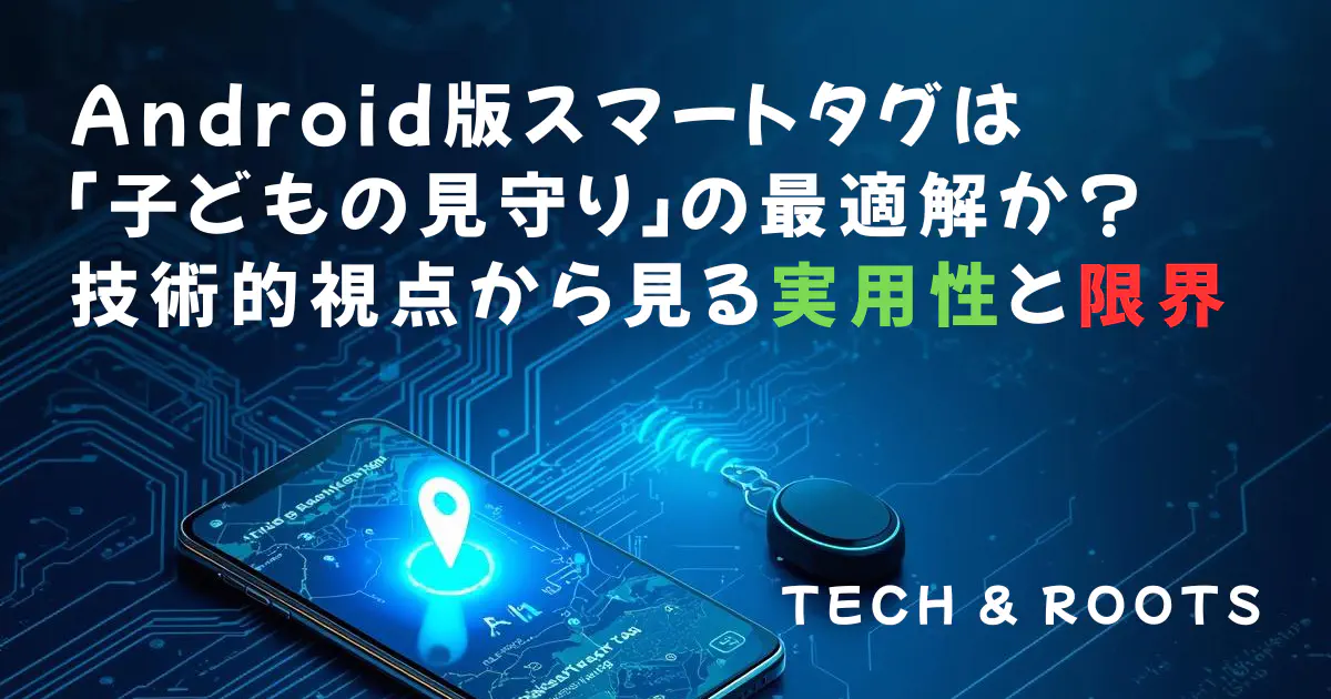 Android版スマートタグは「子どもの見守り」の最適解か?技術的視点から見る実用性と限界